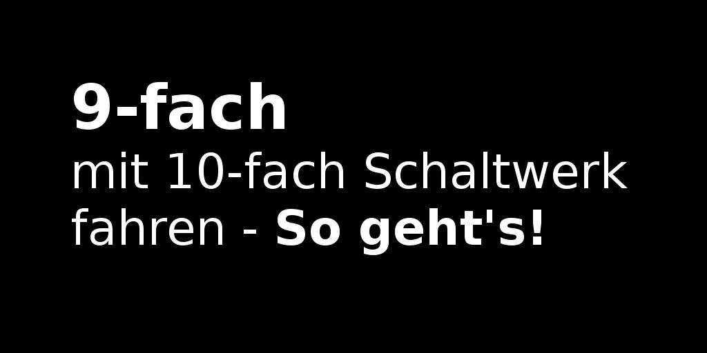 9-fach-mit-10-fach-schaltwerk-fahren-so-gehts