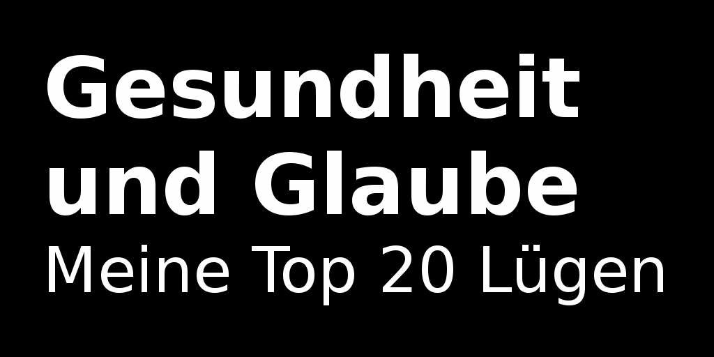 Gesundheit und Glaube - Meine top 20 Luegen